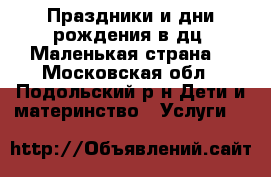  Праздники и дни рождения в дц “Маленькая страна“ - Московская обл., Подольский р-н Дети и материнство » Услуги   